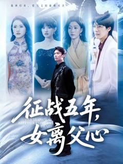 免费在线观看完整版短剧《征战五年女离父心》