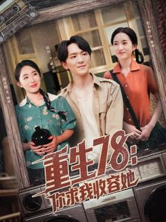 免费在线观看完整版短剧《重生78你求我收容她》