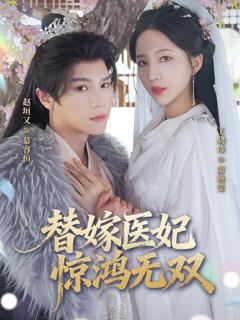 免费在线观看完整版短剧《替嫁医妃惊鸿无双》