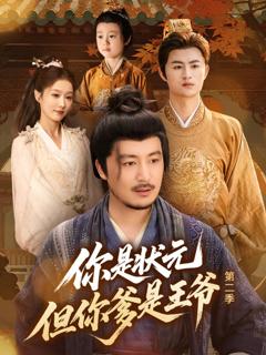 免费在线观看完整版短剧《你是状元但你爹是王爷第二季》