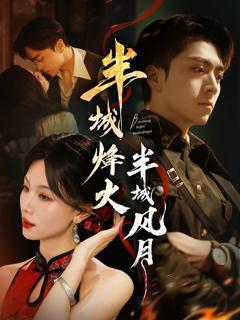 免费在线观看完整版短剧《半城烽火半城风月》