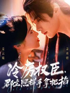 免费在线观看完整版短剧《冷厉权臣郡主照样手拿把掐》
