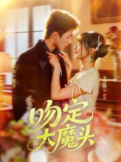 免费在线观看完整版短剧《吻定大魔头》