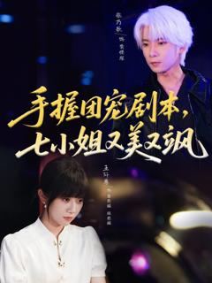 免费在线观看完整版短剧《手握团宠剧本，七小姐又美又飒》
