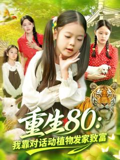 免费在线观看完整版短剧《重生80我靠对话动植物发家致富》