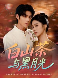 免费在线观看完整版短剧《白山茶与黑月光》