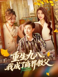免费在线观看完整版短剧《重生九八我成了商界教父》