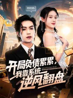 免费在线观看完整版短剧《开局负债累累，我靠系统逆风翻盘》