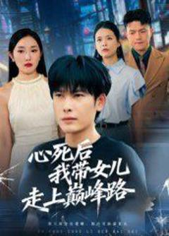 免费在线观看完整版短剧《心死后，我带女儿走上巅峰路》
