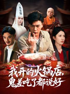 免费在线观看完整版短剧《我开的火锅店鬼差吃了都说好》