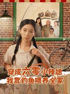 免费在线观看完整版短剧《穿成六零小辣媳我靠钓鱼喂养全家》