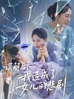 免费在线观看完整版短剧《误解后我造成了女儿的悲剧》