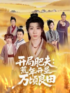 免费在线观看完整版短剧《开局肥夫荒年开垦万顷良田》