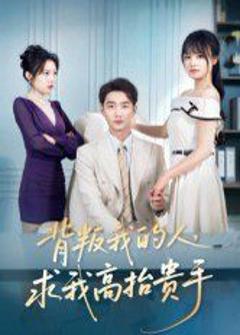 免费在线观看完整版短剧《背叛我的人，求我高抬贵手》