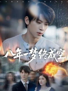 免费在线观看完整版短剧《八年一梦终成空（真心不负岁月长）》
