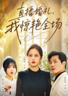 免费在线观看完整版短剧《直播婚礼，我惊艳全场》