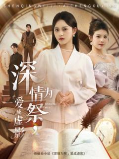 免费在线观看完整版短剧《深情为祭，爱成虚影》