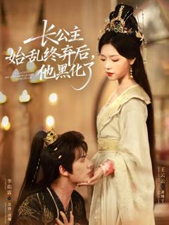 免费在线观看完整版短剧《长公主始乱终弃后，他黑化了》