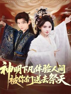免费在线观看完整版短剧《神明下凡体验人间被你们送去祭天》