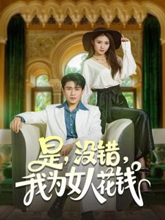 免费在线观看完整版短剧《是没错我为女人花钱》