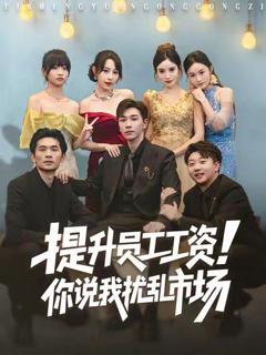 免费在线观看完整版短剧《提升员工工资！你说我扰乱市场》
