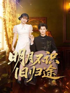 免费在线观看完整版短剧《明月不识旧归途》