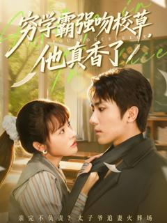 免费在线观看完整版短剧《穷学霸强吻校草，他真香了》