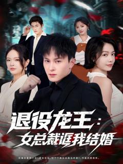 免费在线观看完整版短剧《退役龙王：女总裁诓我结婚》