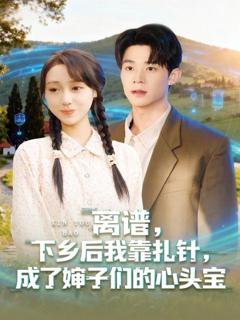 离谱下乡后我靠扎针成了婶子们的心头宝