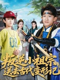 免费在线观看完整版短剧《叛逆小祖宗送去古代变形记》