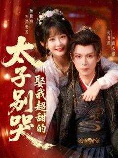 免费在线观看完整版短剧《太子别哭，娶我超甜的》