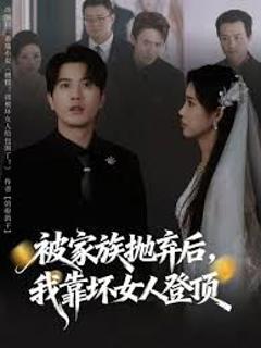 免费在线观看完整版短剧《被家族抛弃后，我靠坏女人登顶》