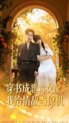 免费在线观看完整版短剧《穿书成恶毒女配，我给情敌当僚机》