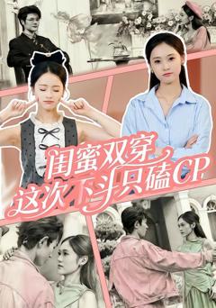 免费在线观看完整版短剧《闺蜜双穿，这次不斗只磕CP》