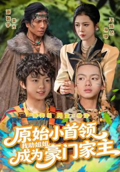 免费在线观看完整版短剧《原始小首领，我助姐姐成为豪门家主》