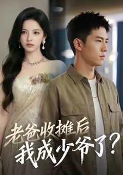 免费在线观看完整版短剧《老爸收摊后，我成少爷了》