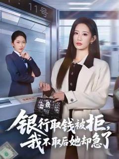 免费在线观看完整版短剧《银行取钱被拒，我不取后她却急了》