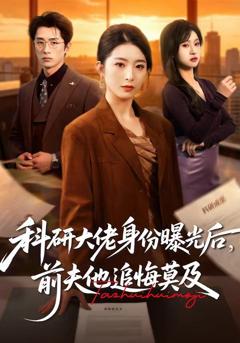免费在线观看完整版短剧《科研大佬身份曝光后，前夫他追悔莫及》