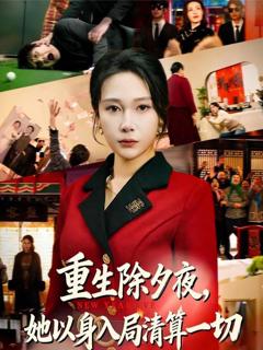 免费在线观看完整版短剧《重生除夕夜，她以身入局清算一切》
