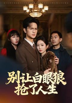 免费在线观看完整版短剧《别让白眼狼抢了人生》